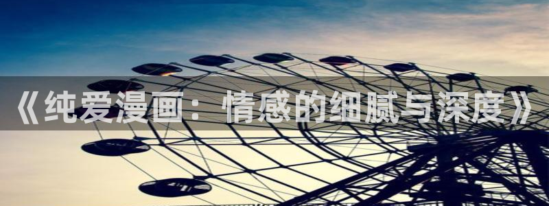 虫虫动画片：《纯爱漫画：情感的细腻与深度》